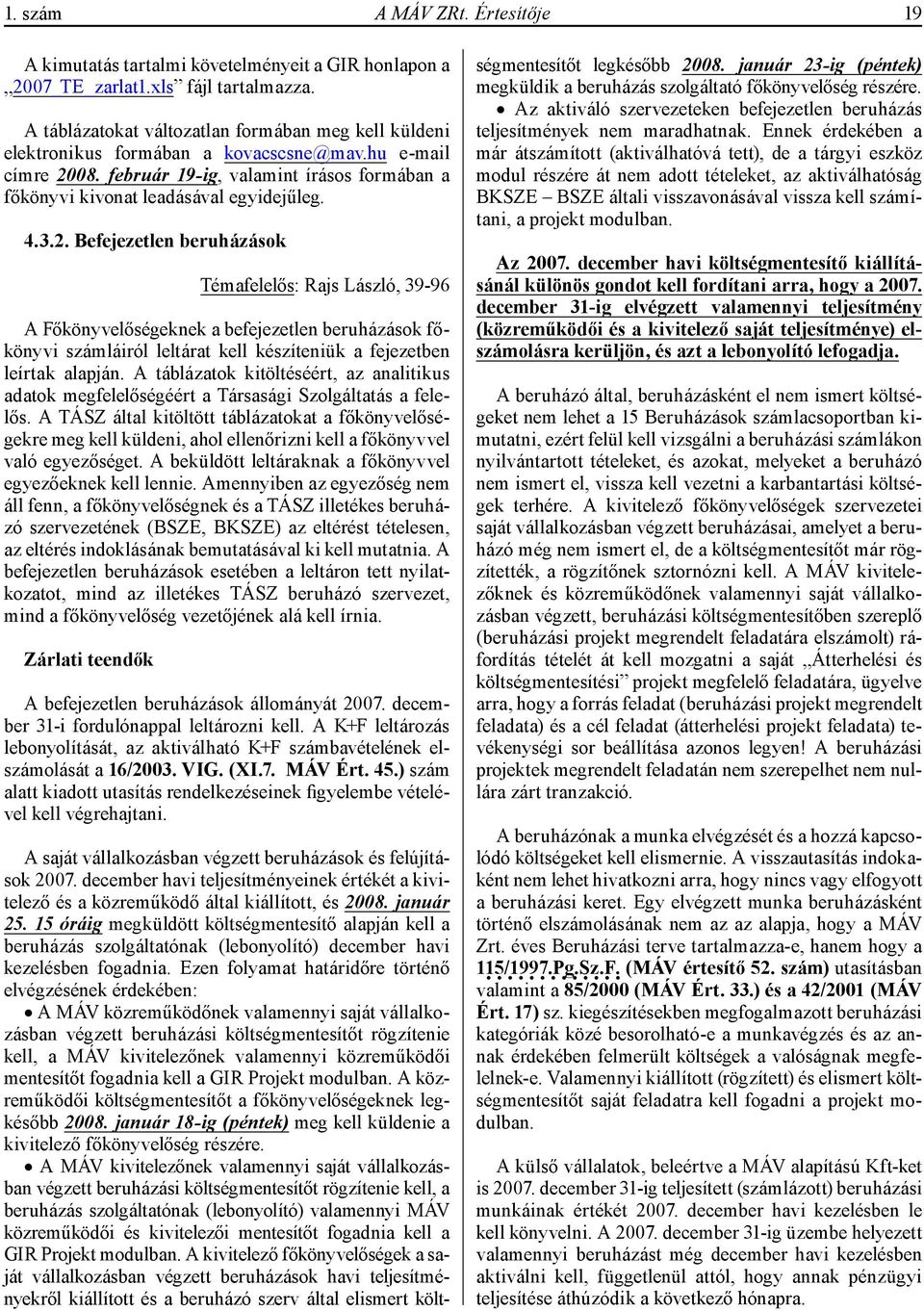 3.2. Befejezetlen beruházások Témafelelős: Rajs László, 39-96 A Főkönyvelőségeknek a befejezetlen beruházások főkönyvi számláiról leltárat kell készíteniük a fejezetben leírtak alapján.