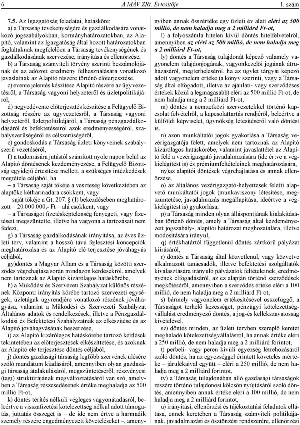 foglaltaknak megfelelően a Társaság tevékenységének és gazdálkodásának szervezése, irányítása és ellenőrzése, b) a Társaság számviteli törvény szerinti beszámolójának és az adózott eredmény