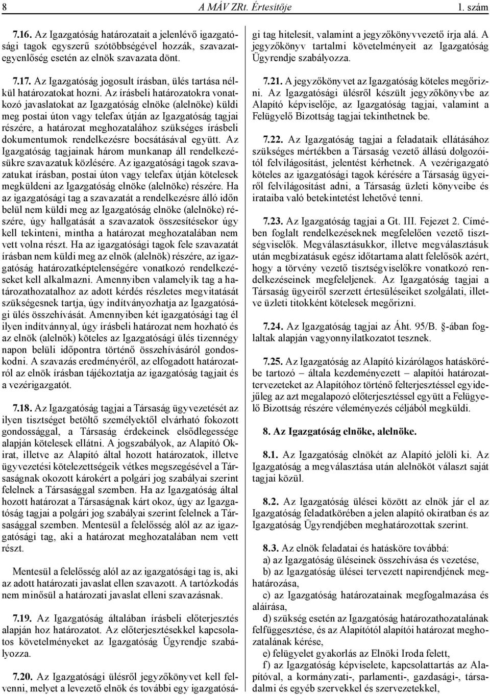 Az írásbeli határozatokra vonatkozó javaslatokat az Igazgatóság elnöke (alelnöke) küldi meg postai úton vagy telefax útján az Igazgatóság tagjai részére, a határozat meghozatalához szükséges írásbeli