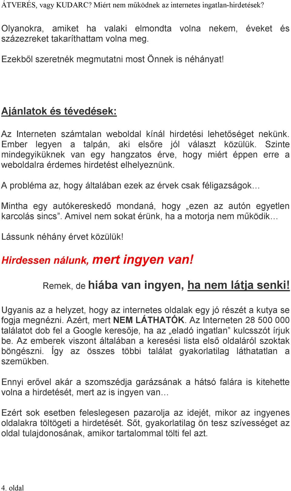 Szinte mindegyiküknek van egy hangzatos érve, hogy miért éppen erre a weboldalra érdemes hirdetést elhelyeznünk.