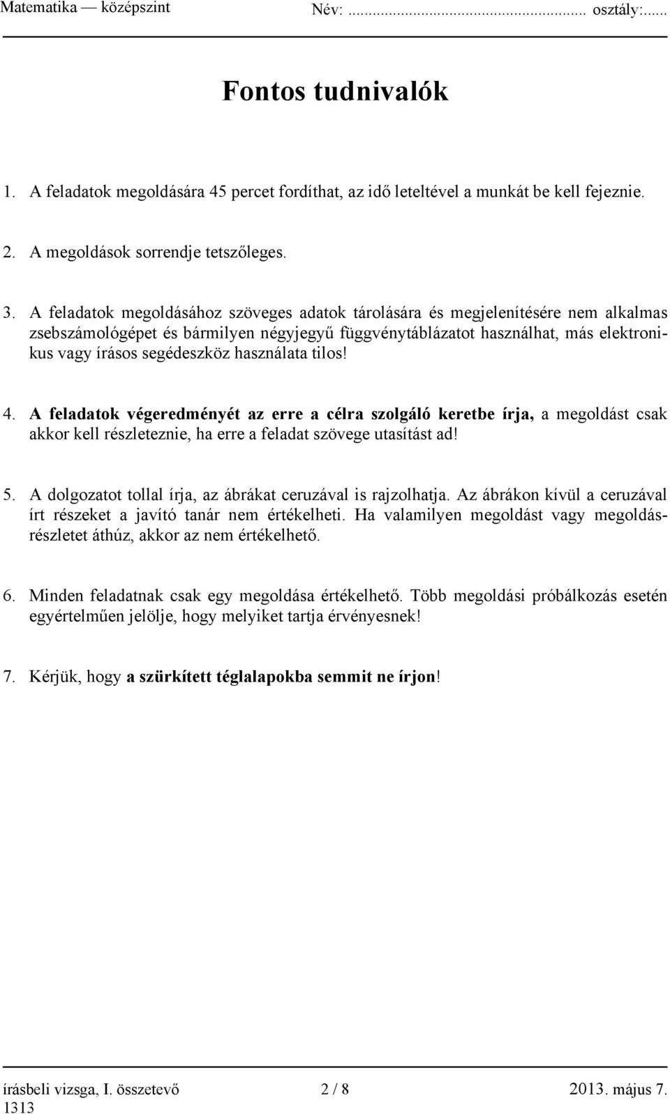 használata tilos! 4. A feladatok végeredményét az erre a célra szolgáló keretbe írja, a megoldást csak akkor kell részleteznie, ha erre a feladat szövege utasítást ad! 5.
