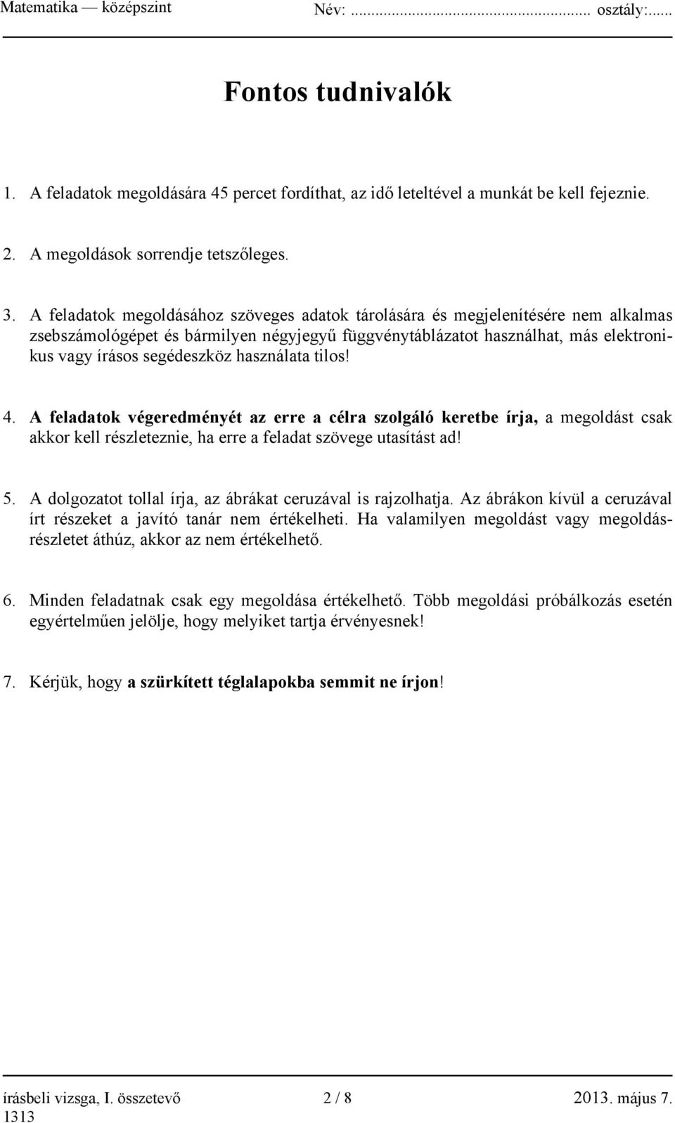 használata tilos! 4. A feladatok végeredményét az erre a célra szolgáló keretbe írja, a megoldást csak akkor kell részleteznie, ha erre a feladat szövege utasítást ad! 5.