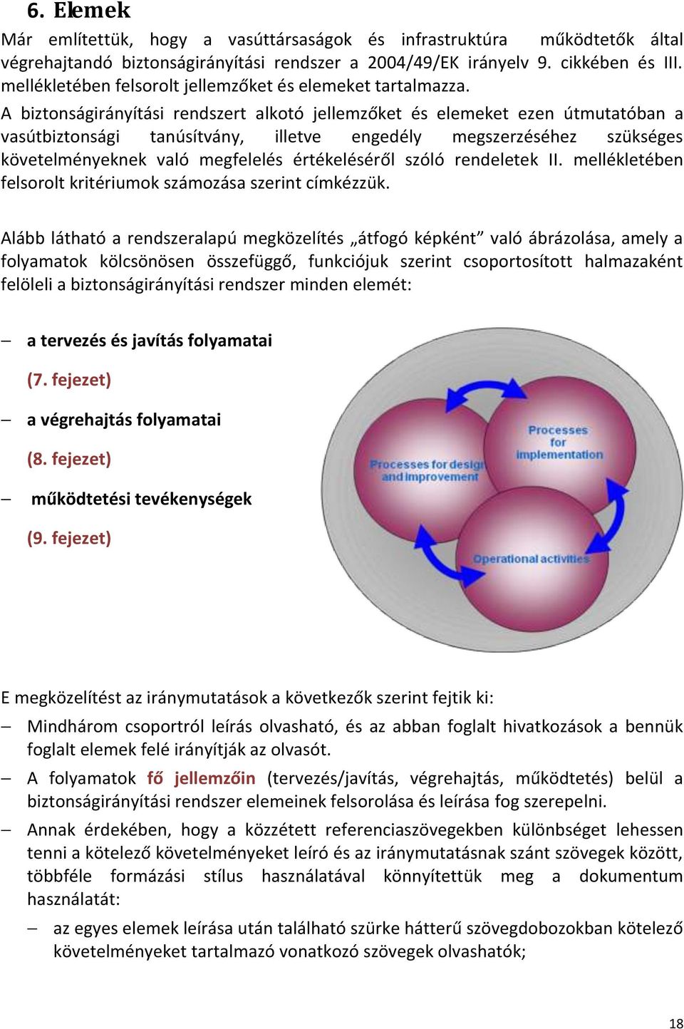 A biztonságirányítási rendszert alkotó jellemzőket és elemeket ezen útmutatóban a vasútbiztonsági tanúsítvány, illetve engedély megszerzéséhez szükséges követelményeknek való megfelelés értékeléséről