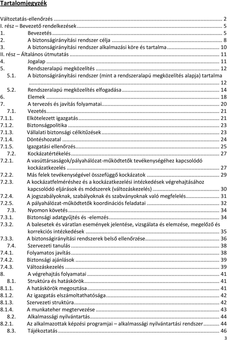 .. 12 5.2. Rendszeralapú megközelítés elfogadása... 14 6. Elemek... 18 7. A tervezés és javítás folyamatai... 20 7.1. Vezetés... 21 7.1.1. Elkötelezett igazgatás... 21 7.1.2. Biztonságpolitika... 23 7.