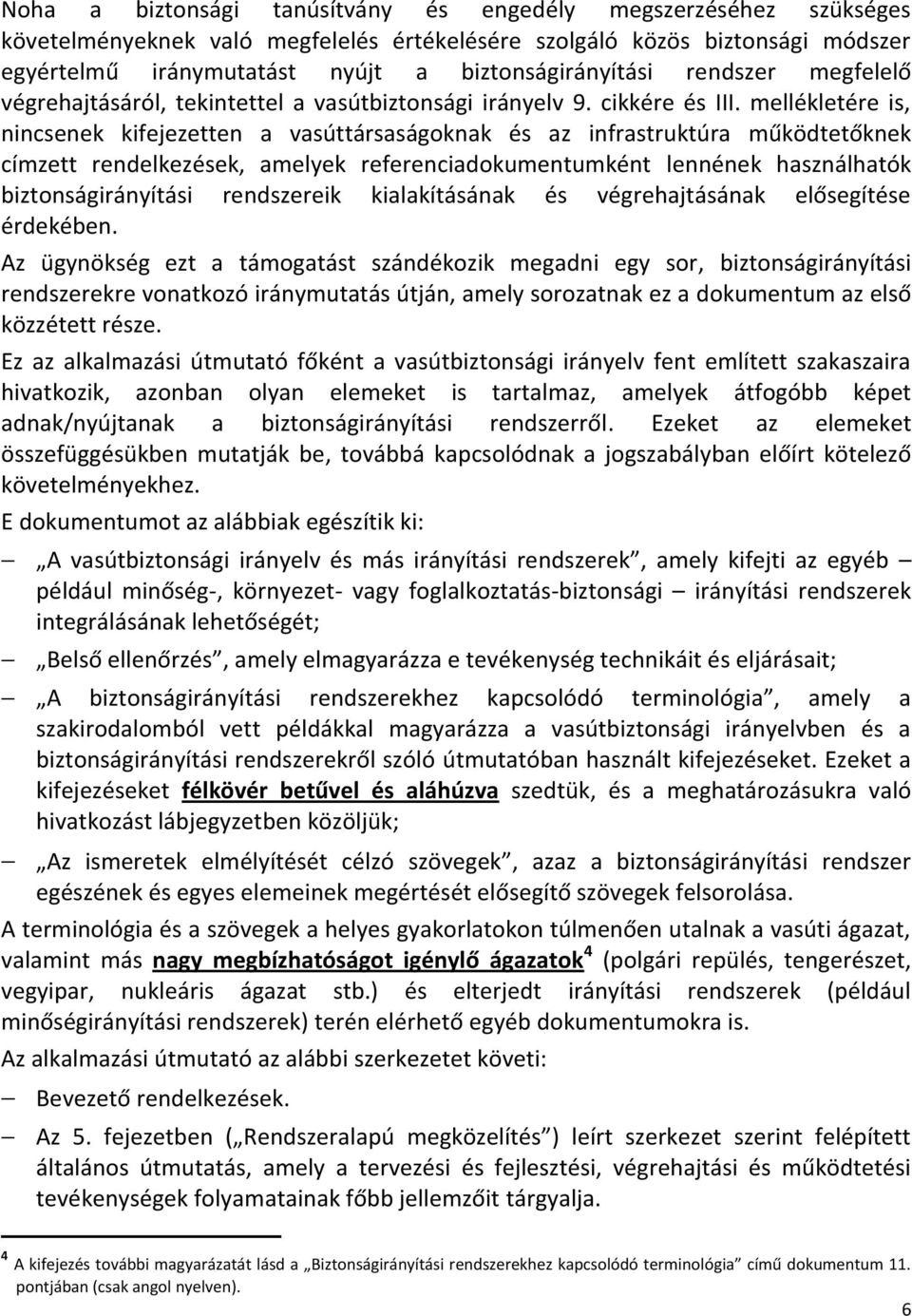 mellékletére is, nincsenek kifejezetten a vasúttársaságoknak és az infrastruktúra működtetőknek címzett rendelkezések, amelyek referenciadokumentumként lennének használhatók biztonságirányítási