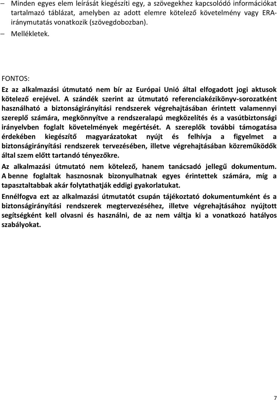 A szándék szerint az útmutató referenciakézikönyv-sorozatként használható a biztonságirányítási rendszerek végrehajtásában érintett valamennyi szereplő számára, megkönnyítve a rendszeralapú