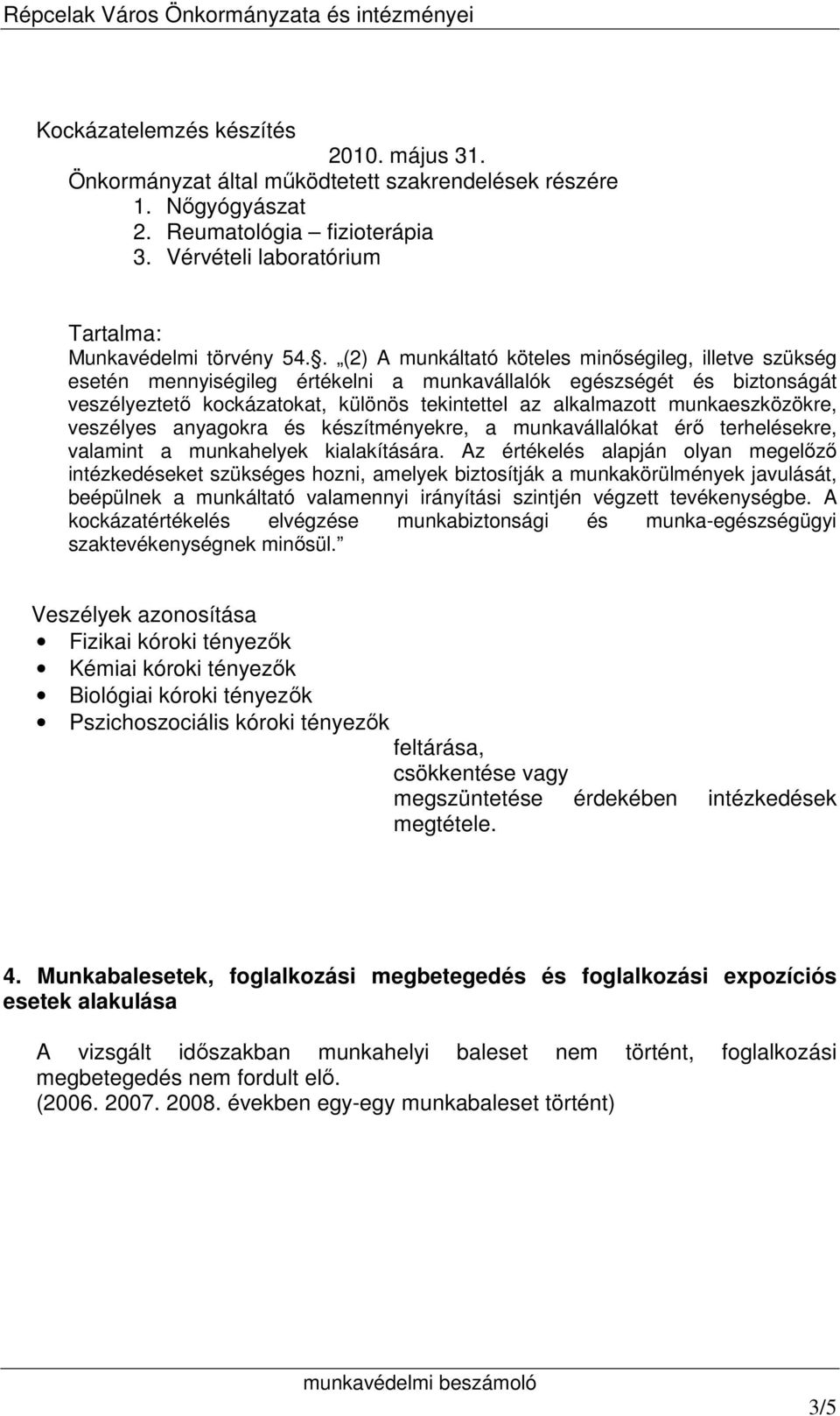 munkaeszközökre, veszélyes anyagokra és készítményekre, a munkavállalókat érő terhelésekre, valamint a munkahelyek kialakítására.