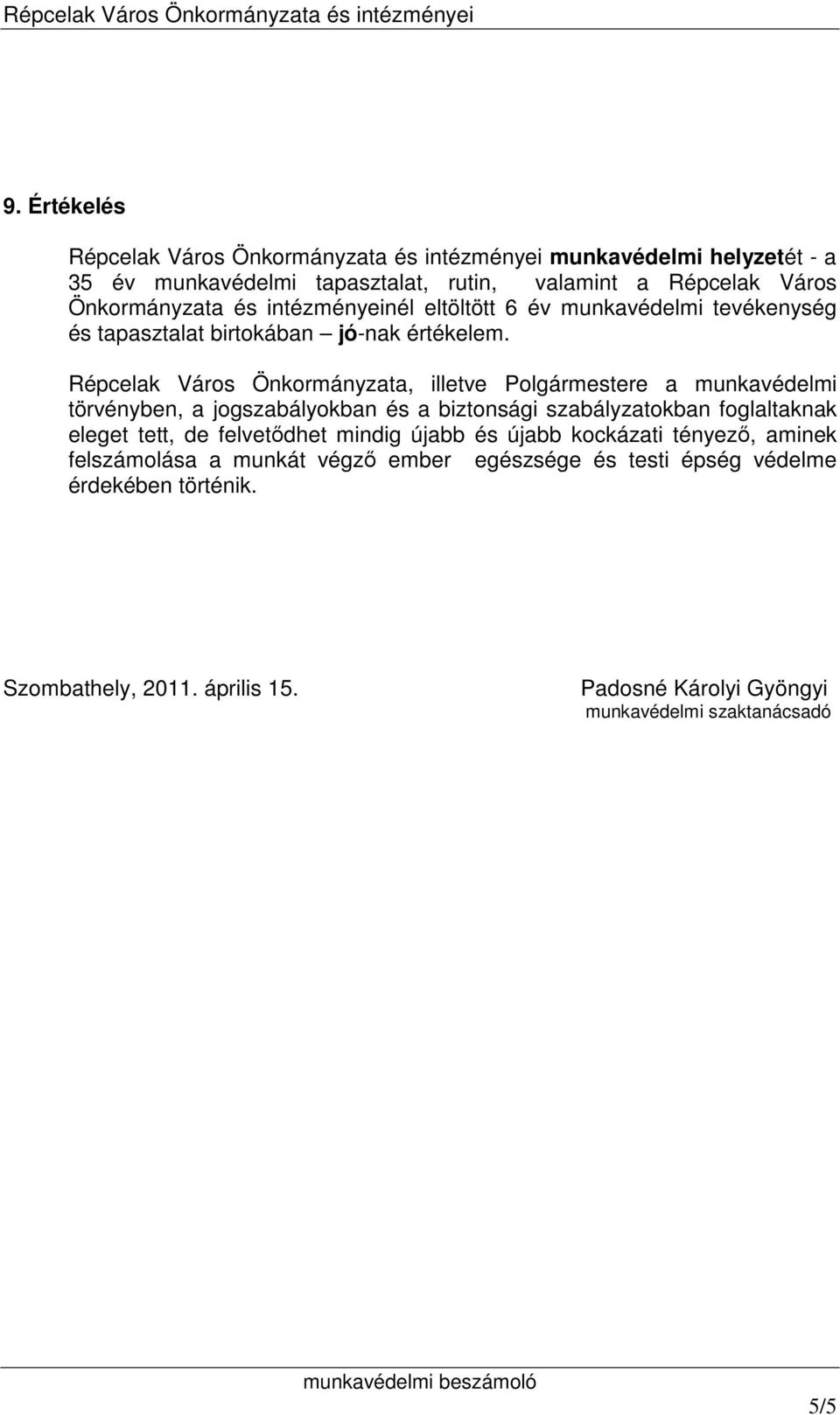 Répcelak Város Önkormányzata, illetve Polgármestere a munkavédelmi törvényben, a jogszabályokban és a biztonsági szabályzatokban foglaltaknak eleget tett, de