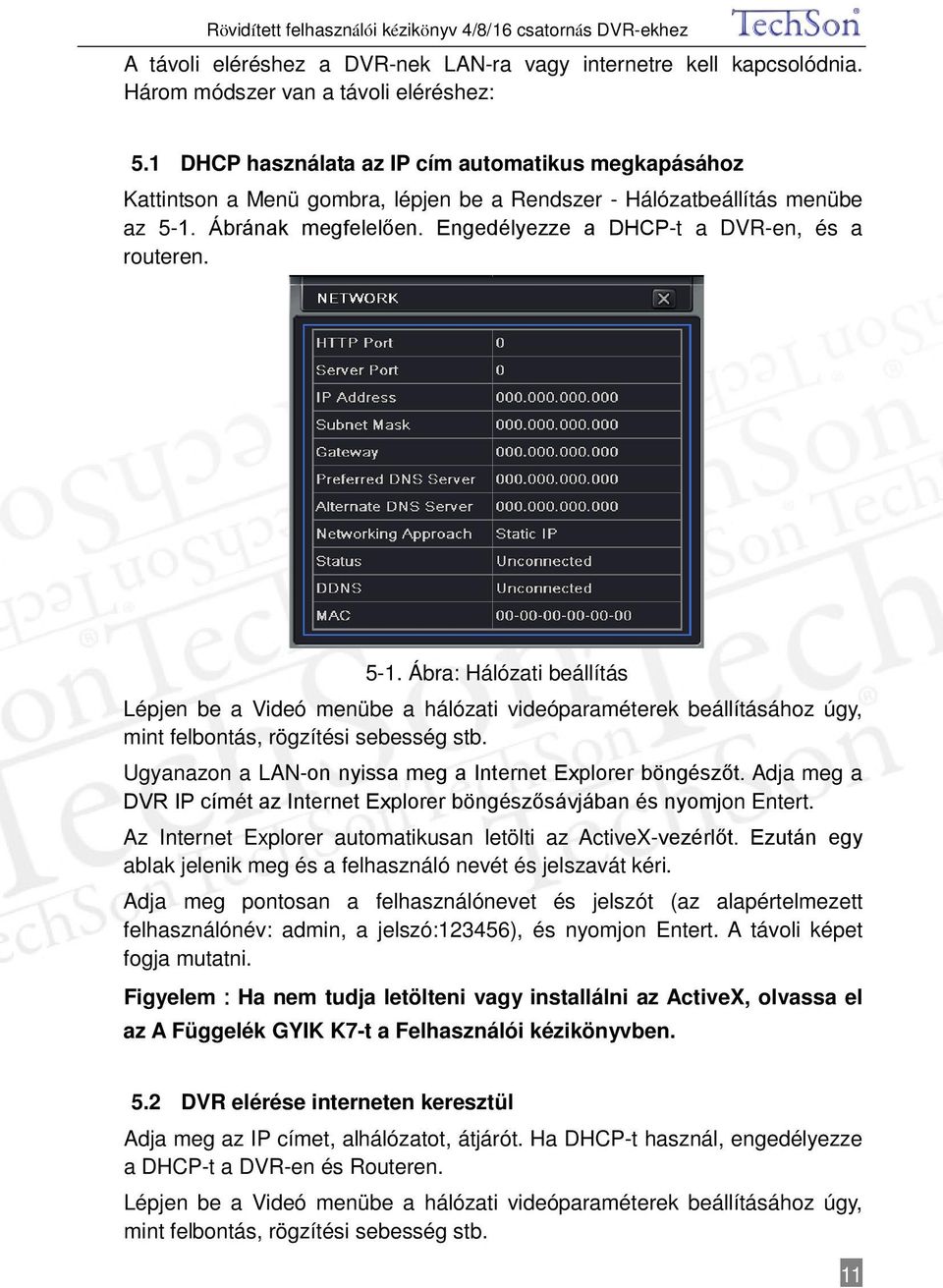 Engedélyezze a DHCP-t a DVR-en, és a routeren. 5-1. Ábra: Hálózati beállítás Lépjen be a Videó menübe a hálózati videóparaméterek beállításához úgy, mint felbontás, rögzítési sebesség stb.