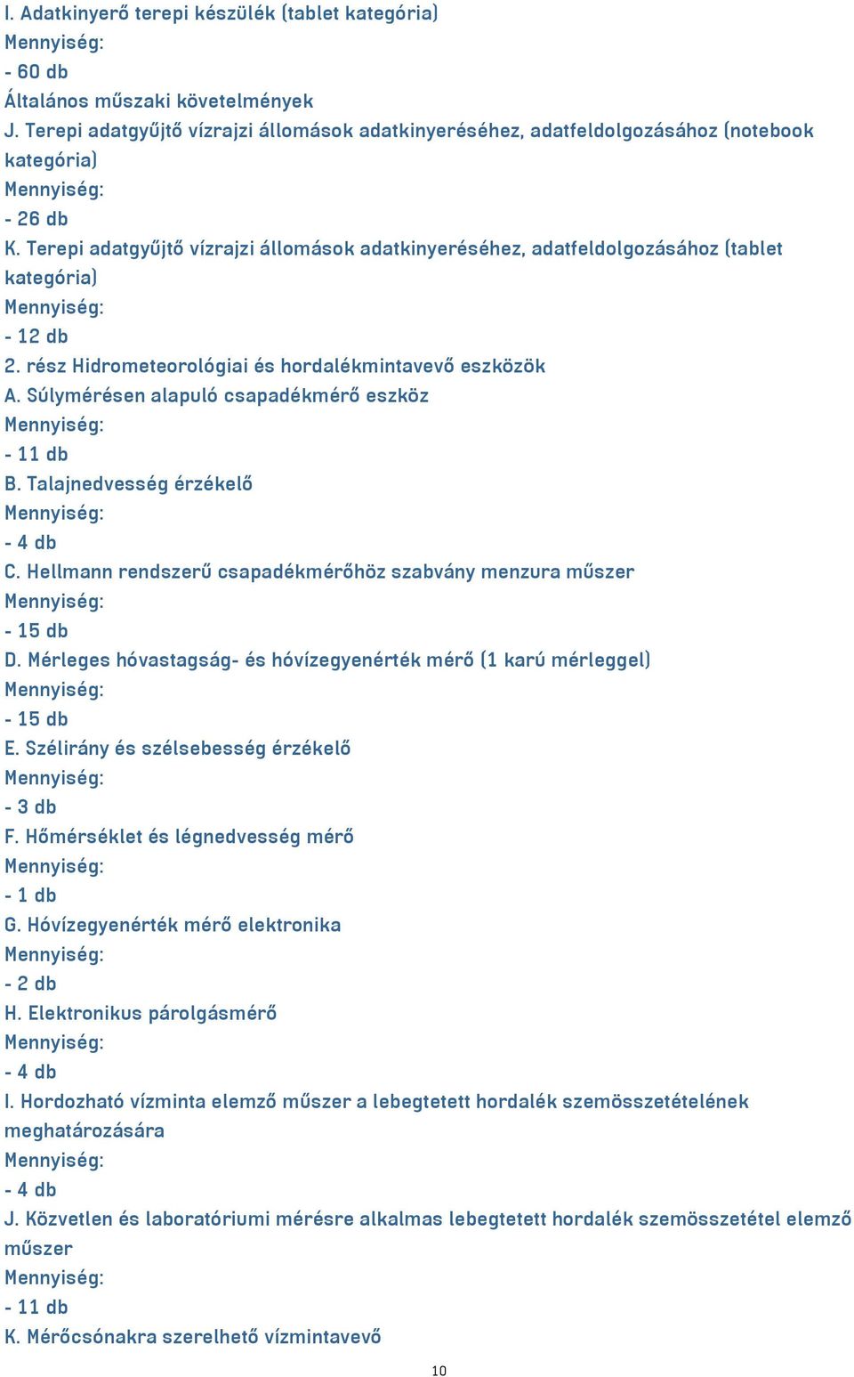 Súlymérésen alapuló csapadékmérő eszköz - 11 db B. Talajnedvesség érzékelő C. Hellmann rendszerű csapadékmérőhöz szabvány menzura műszer - 15 db D.