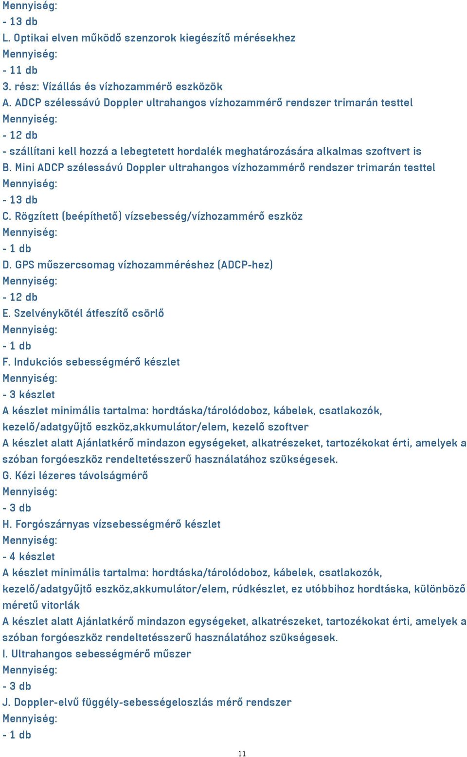 Mini ADCP szélessávú Doppler ultrahangos vízhozammérő rendszer trimarán testtel - 13 db C. Rögzített (beépíthető) vízsebesség/vízhozammérő eszköz D.