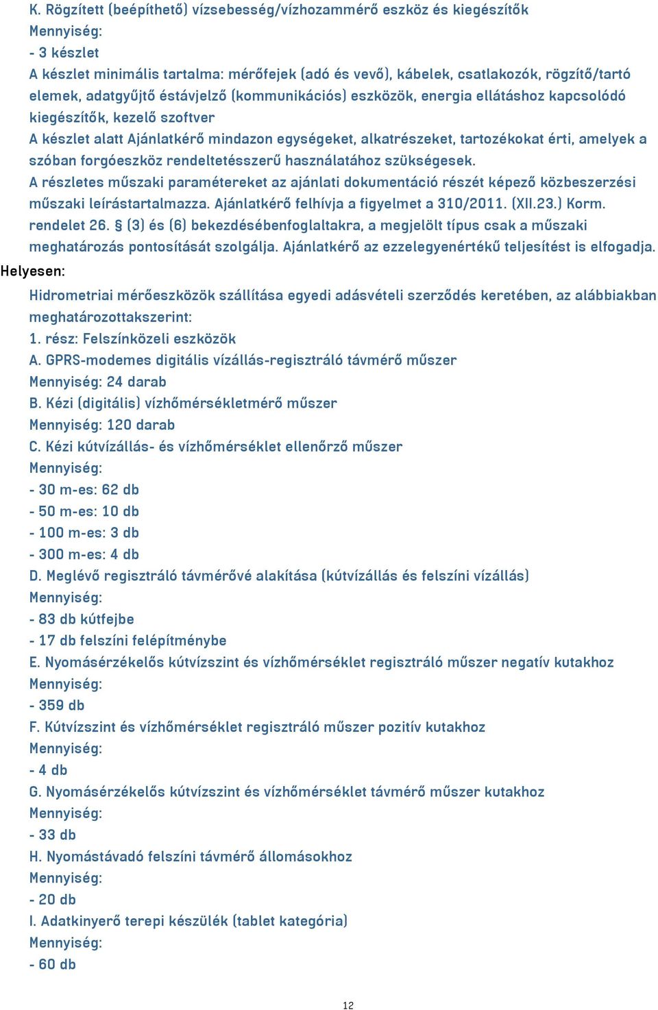 forgóeszköz rendeltetésszerű használatához szükségesek. A részletes műszaki paramétereket az ajánlati dokumentáció részét képező közbeszerzési műszaki leírástartalmazza.