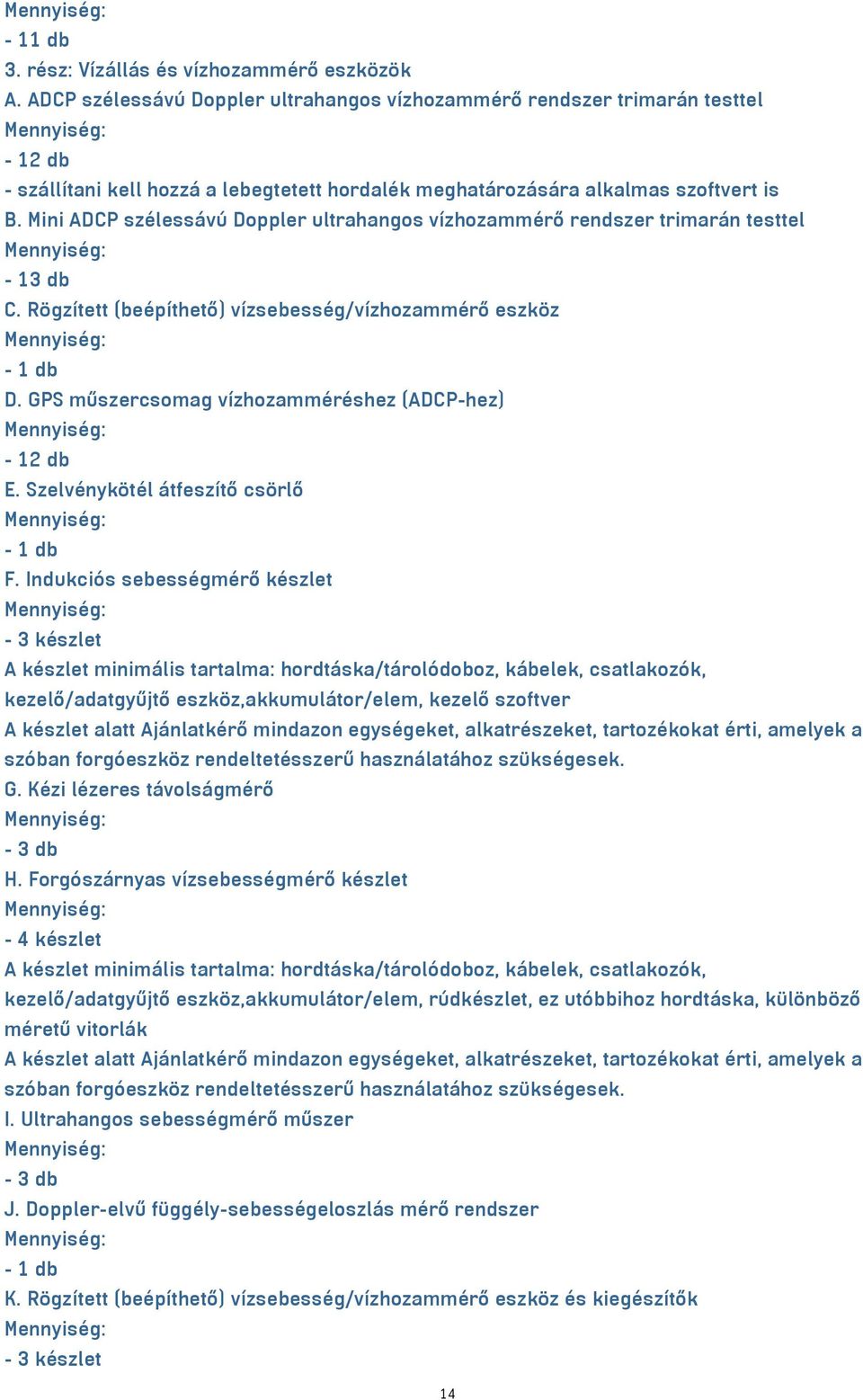 Mini ADCP szélessávú Doppler ultrahangos vízhozammérő rendszer trimarán testtel - 13 db C. Rögzített (beépíthető) vízsebesség/vízhozammérő eszköz D.
