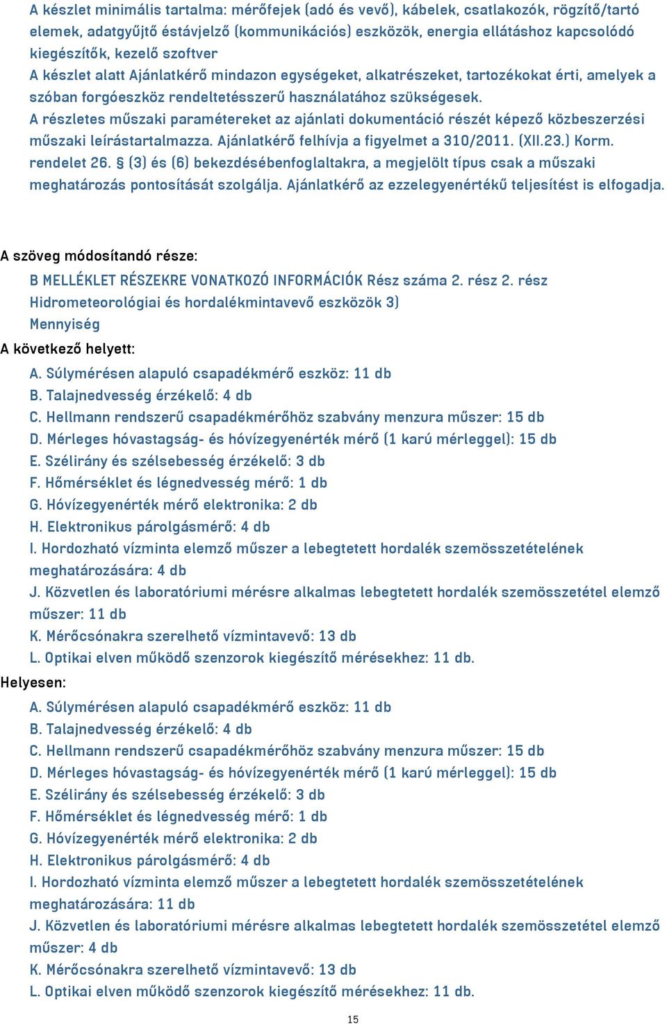 A részletes műszaki paramétereket az ajánlati dokumentáció részét képező közbeszerzési műszaki leírástartalmazza. Ajánlatkérő felhívja a figyelmet a 310/2011. (XII.23.) Korm. rendelet 26.