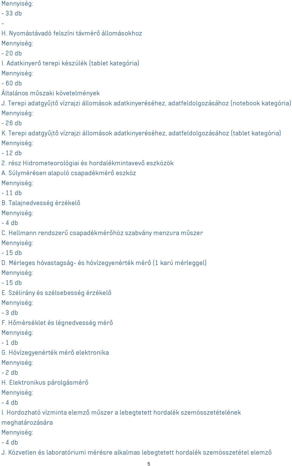 Terepi adatgyűjtő vízrajzi állomások adatkinyeréséhez, adatfeldolgozásához (tablet kategória) - 12 db 2. rész Hidrometeorológiai és hordalékmintavevő eszközök A.