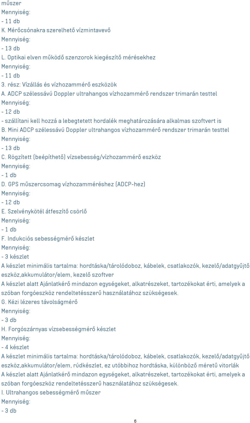 Mini ADCP szélessávú Doppler ultrahangos vízhozammérő rendszer trimarán testtel - 13 db C. Rögzített (beépíthető) vízsebesség/vízhozammérő eszköz D.