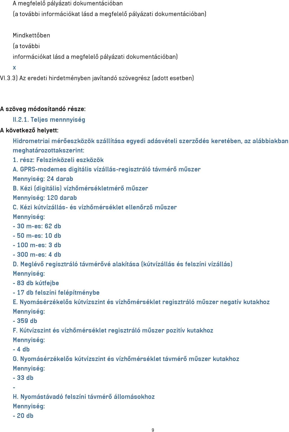Teljes mennnyiség A következő helyett: Hidrometriai mérőeszközök szállítása egyedi adásvételi szerződés keretében, az alábbiakban meghatározottakszerint: 1. rész: Felszínközeli eszközök A.