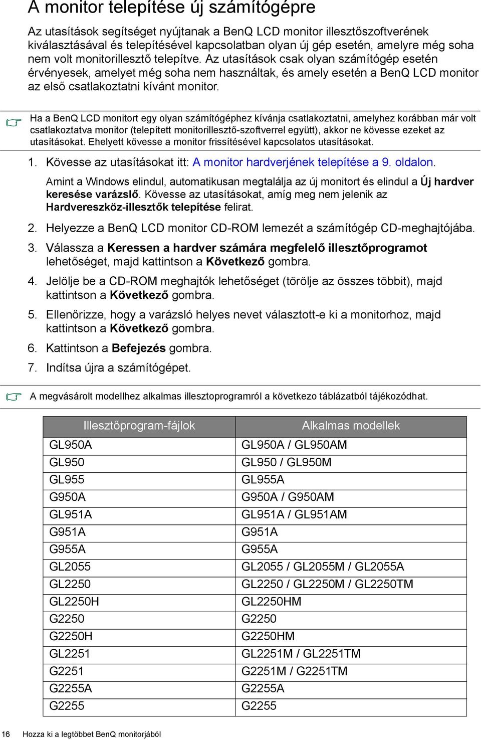 Ha a BenQ LCD monitort egy olyan számítógéphez kívánja csatlakoztatni, amelyhez korábban már volt csatlakoztatva monitor (telepített monitorillesztő-szoftverrel együtt), akkor ne kövesse ezeket az