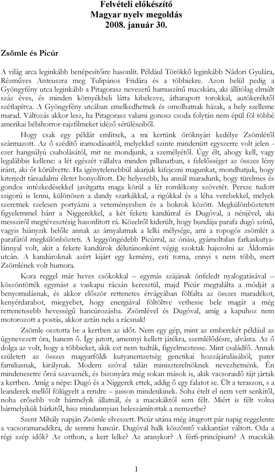 Azon belül pedig a Gyöngyfény utca leginkább a Pitagorasz nevezetű hamuszínű macskára, aki állítólag elmúlt száz éves, és minden környékbeli látta kibelezve, átharapott torokkal, autókeréktől