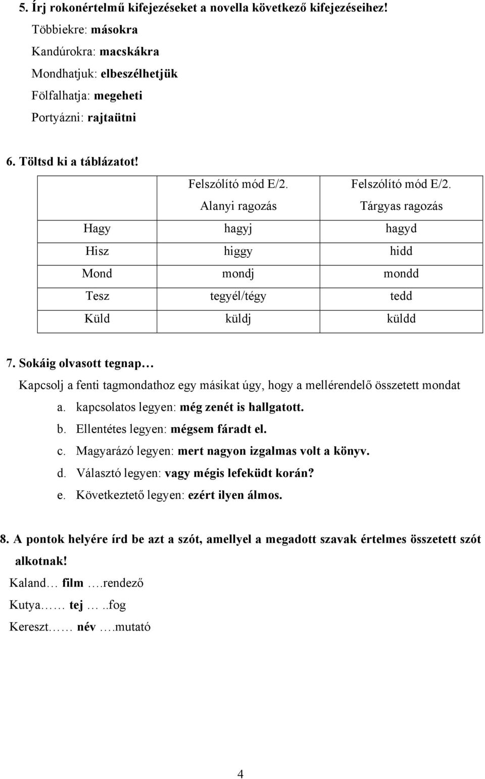 Sokáig olvasott tegnap Kapcsolj a fenti tagmondathoz egy másikat úgy, hogy a mellérendelő összetett mondat a. kapcsolatos legyen: még zenét is hallgatott. b. Ellentétes legyen: mégsem fáradt el. c.