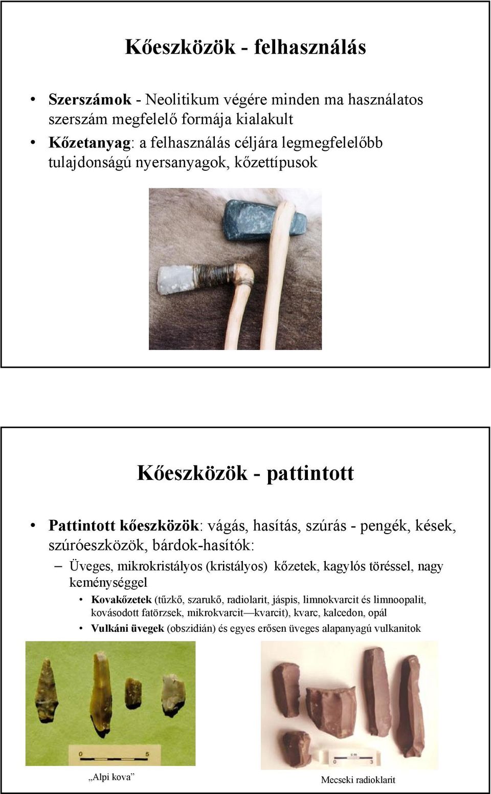 bárdok-hasítók: Üveges, mikrokristályos (kristályos) kőzetek, kagylós töréssel, nagy keménységgel Kovakőzetek (tűzkő, szarukő, radiolarit, jáspis, limnokvarcit és