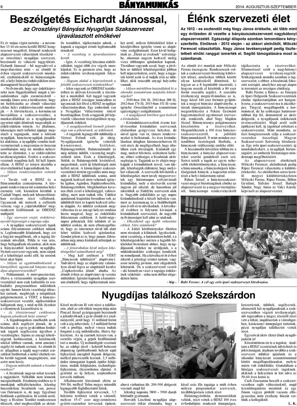 - Hogyan alakul a képviseletetek a felsőbb szakszervezeti testületekben? - Jelen vagyunk az OBEDSZ testületeiben és aktívan kivesszük a részünket a munkából.