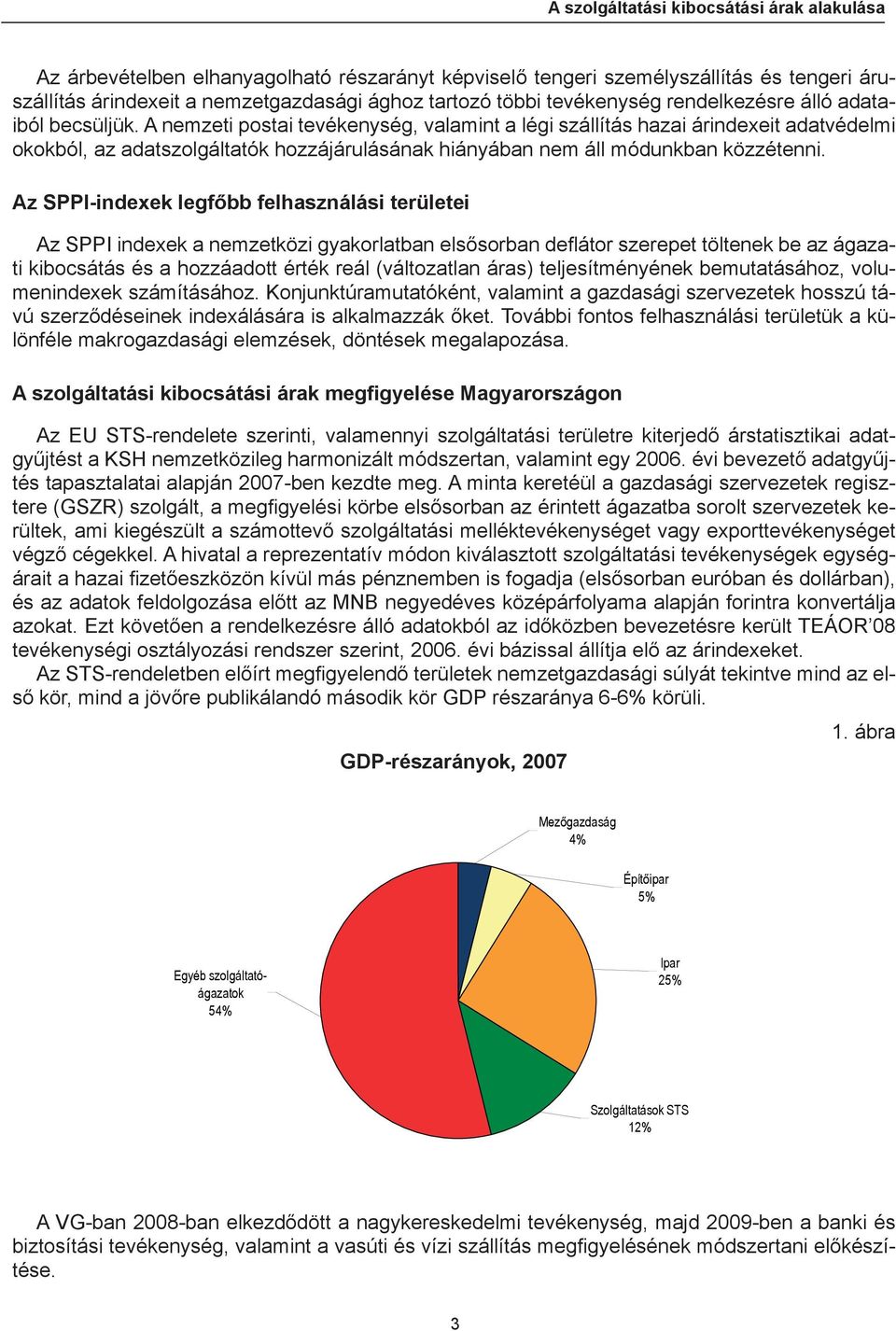 A nemzeti postai tevékenység, valamint a légi szállítás hazai árindexeit adatvédelmi okokból, az adatszolgáltatók hozzájárulásának hiányában nem áll módunkban közzétenni.