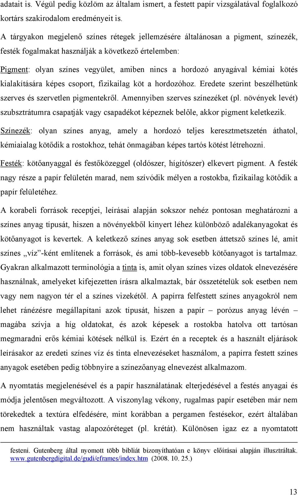 anyagával kémiai kötés kialakítására képes csoport, fizikailag köt a hordozóhoz. Eredete szerint beszélhetünk szerves és szervetlen pigmentekről. Amennyiben szerves színezéket (pl.