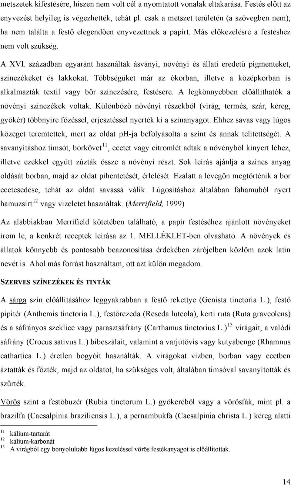 században egyaránt használtak ásványi, növényi és állati eredetű pigmenteket, színezékeket és lakkokat.