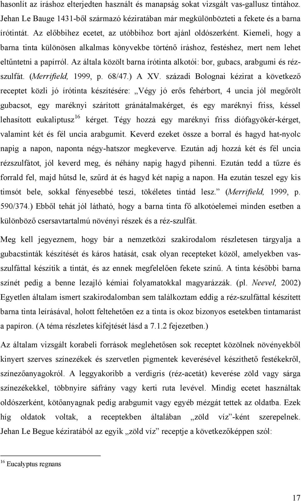 Kiemeli, hogy a barna tinta különösen alkalmas könyvekbe történő íráshoz, festéshez, mert nem lehet eltűntetni a papírról. Az általa közölt barna írótinta alkotói: bor, gubacs, arabgumi és rézszulfát.