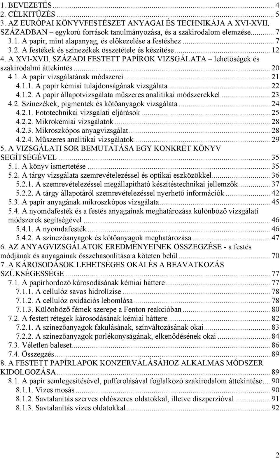 .. 21 TU4.1.1. A papír kémiai tulajdonságának vizsgálataut... 22 TU4.1.2. A papír állapotvizsgálata műszeres analitikai módszerekkelut... 23 TU4.2. Színezékek, pigmentek és kötőanyagok vizsgálataut.