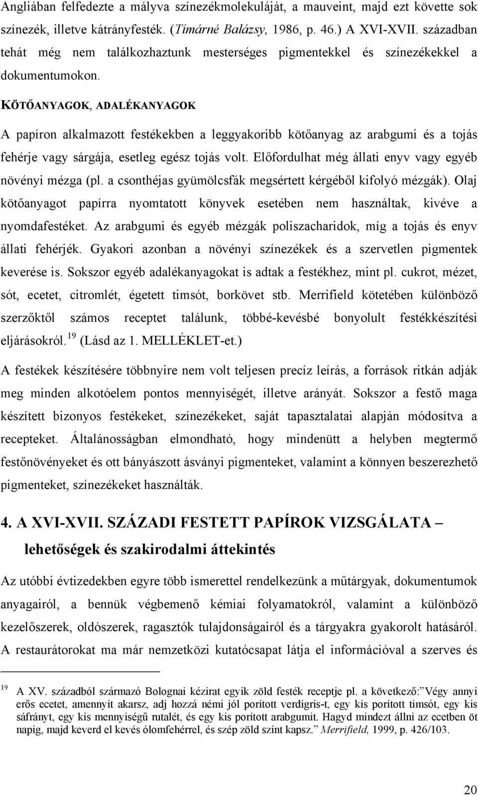 KÖTŐANYAGOK, ADALÉKANYAGOK A papíron alkalmazott festékekben a leggyakoribb kötőanyag az arabgumi és a tojás fehérje vagy sárgája, esetleg egész tojás volt.