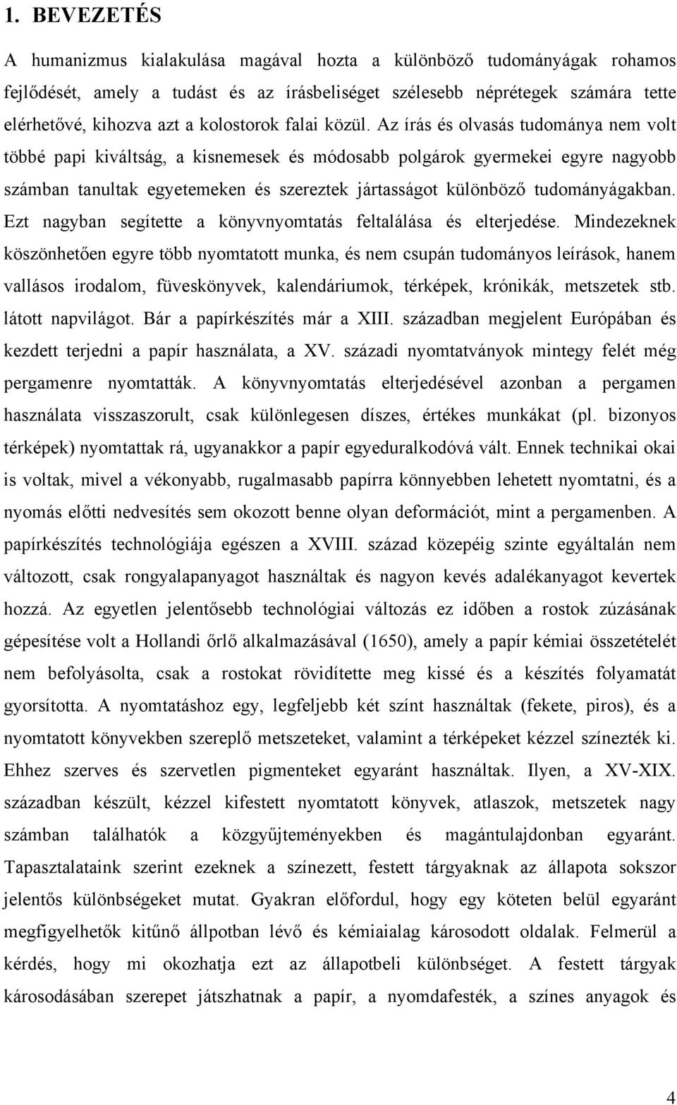 Az írás és olvasás tudománya nem volt többé papi kiváltság, a kisnemesek és módosabb polgárok gyermekei egyre nagyobb számban tanultak egyetemeken és szereztek jártasságot különböző tudományágakban.