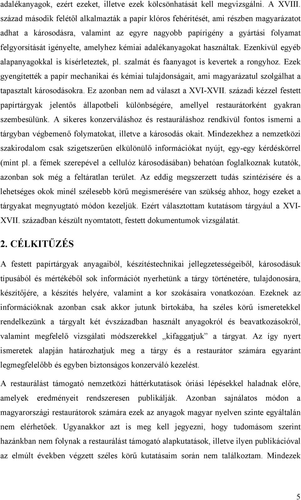 amelyhez kémiai adalékanyagokat használtak. Ezenkívül egyéb alapanyagokkal is kísérleteztek, pl. szalmát és faanyagot is kevertek a rongyhoz.
