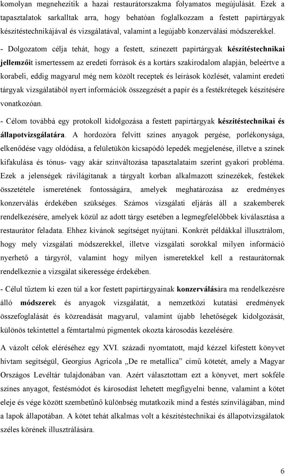 - Dolgozatom célja tehát, hogy a festett, színezett papírtárgyak készítéstechnikai jellemzőit ismertessem az eredeti források és a kortárs szakirodalom alapján, beleértve a korabeli, eddig magyarul