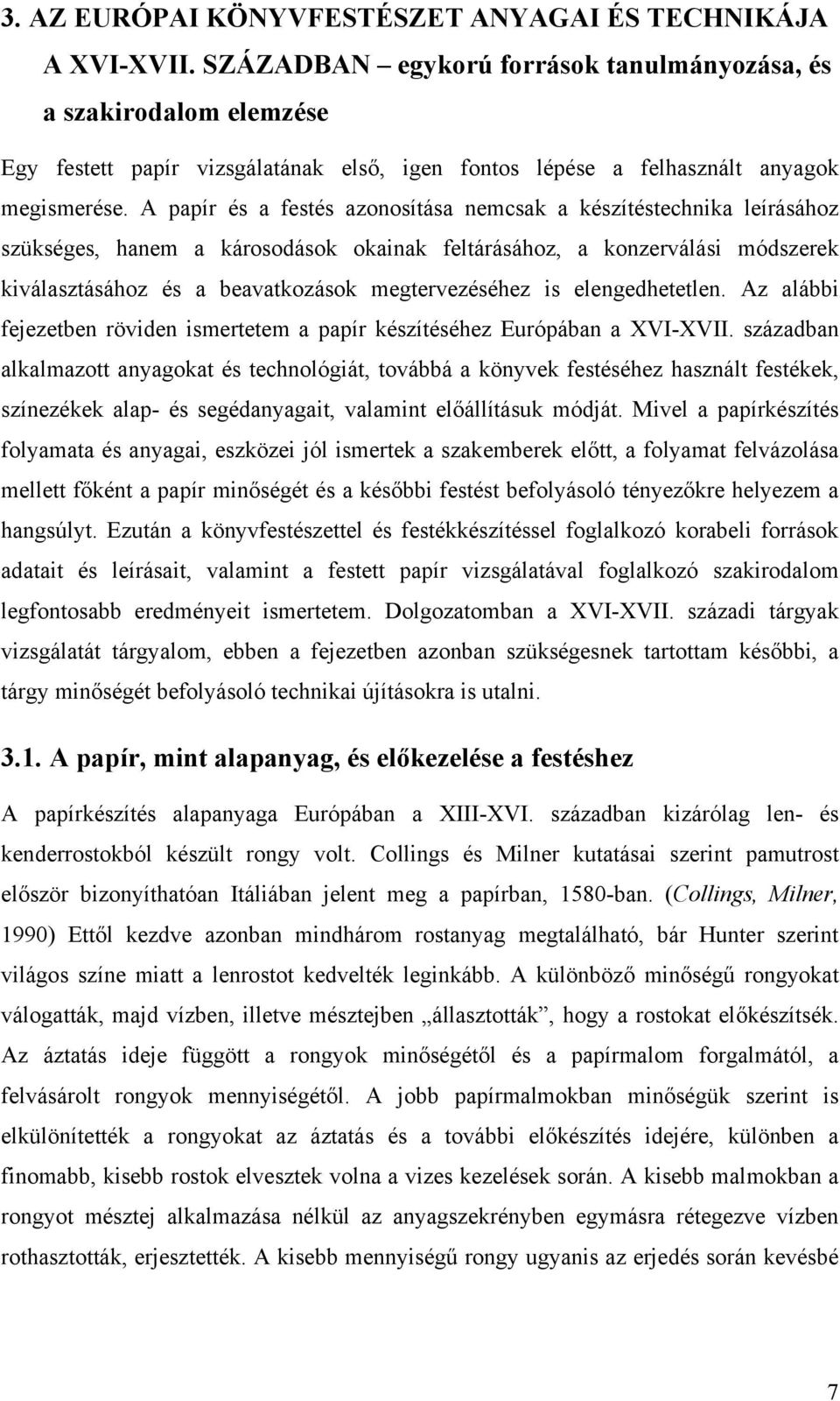 A papír és a festés azonosítása nemcsak a készítéstechnika leírásához szükséges, hanem a károsodások okainak feltárásához, a konzerválási módszerek kiválasztásához és a beavatkozások megtervezéséhez