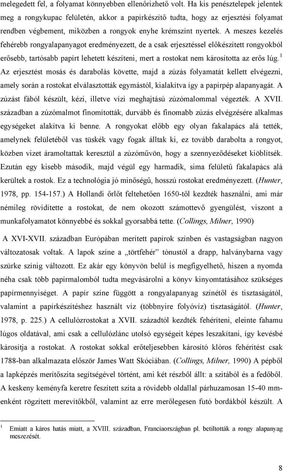 A meszes kezelés fehérebb rongyalapanyagot eredményezett, de a csak erjesztéssel előkészített rongyokból 1 erősebb, tartósabb papírt lehetett készíteni, mert a rostokat nem károsította az erős lúg.