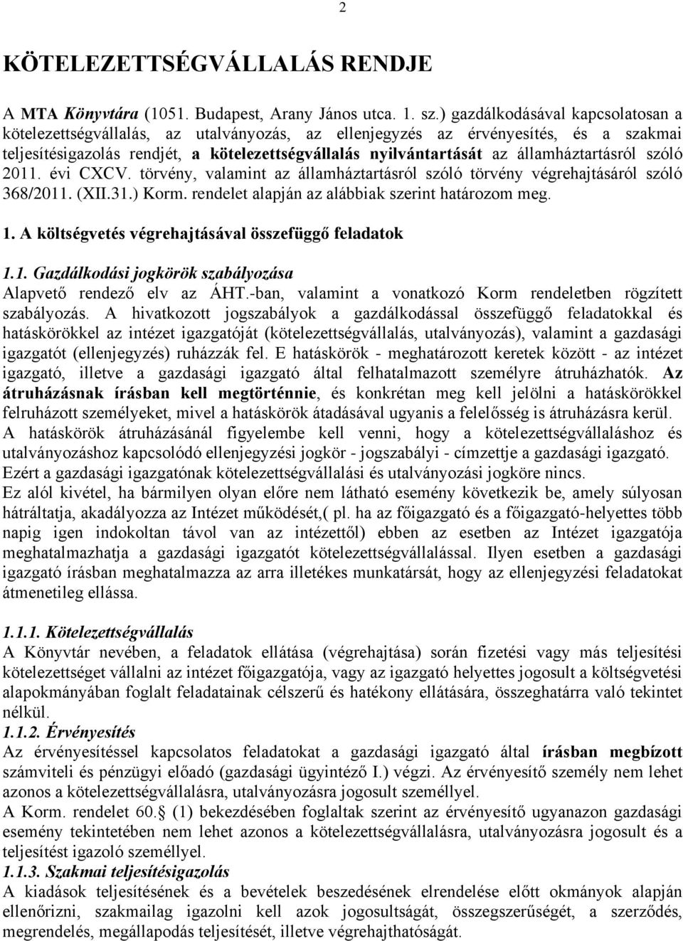 államháztartásról szóló 2011. évi CXCV. törvény, valamint az államháztartásról szóló törvény végrehajtásáról szóló 368/2011. (XII.31.) Korm. rendelet alapján az alábbiak szerint határozom meg. 1.