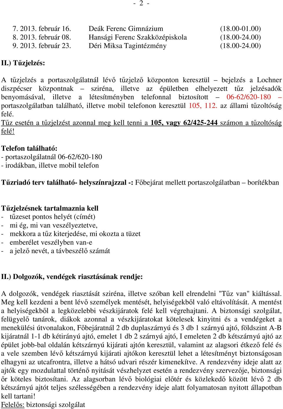 a létesítményben telefonnal biztosított 06-62/620-180 portaszolgálatban található, illetve mobil telefonon keresztül 105, 112. az állami tűzoltóság felé.