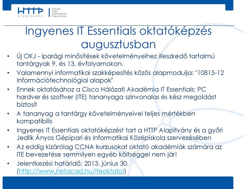 tananyaga színvonalas és kész megoldást biztosít A tananyag a tantárgy követelményeivel teljes mértékben kompatibilis Ingyenes IT Essentials oktatóképzést tart a HTTP Alapítvány és a győri