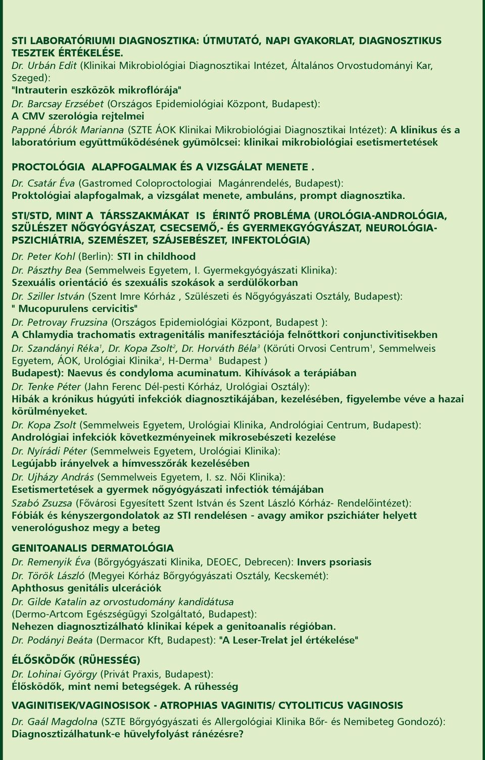 Barcsay Erzsébet (Országos Epidemiológiai Központ, Budapest): A CMV szerológia rejtelmei Pappné Ábrók Marianna (SZTE ÁOK Klinikai Mikrobiológiai Diagnosztikai Intézet): A klinikus és a laboratórium