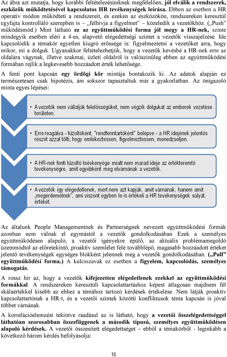 ( Push működésmód.) Mint látható ez az együttműködési forma jól megy a HR-nek, szinte mindegyik esetben eléri a 4-es, alapvető elégedettségi szintet a vezetők visszajelzése.