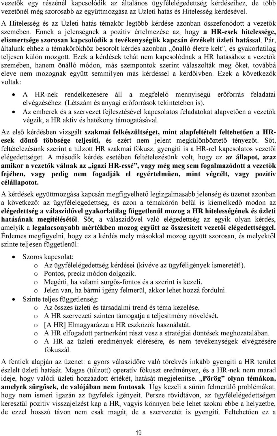 Ennek a jelenségnek a pozitív értelmezése az, hogy a HR-esek hitelessége, elismertsége szorosan kapcsolódik a tevékenységük kapcsán érzékelt üzleti hatással.