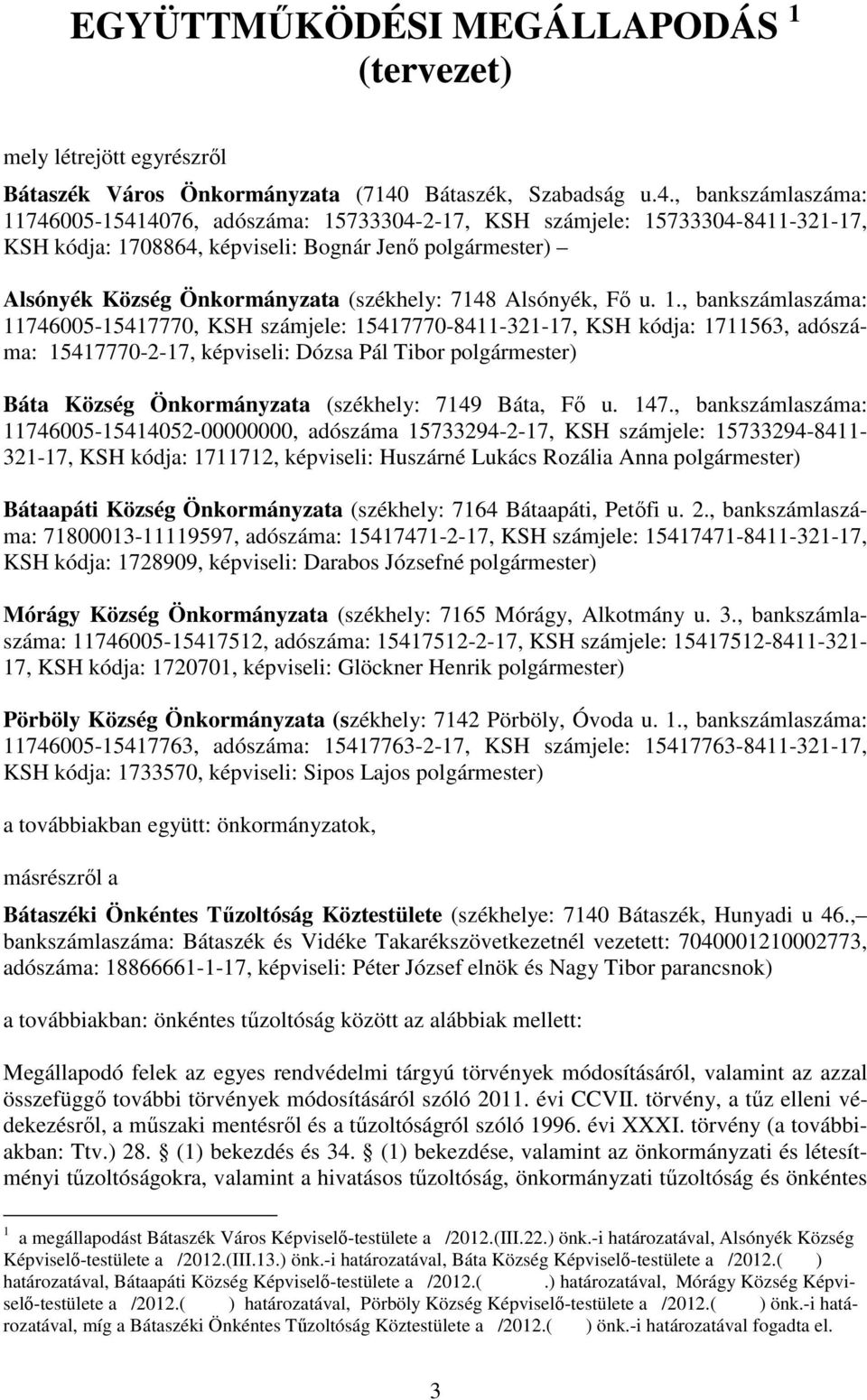 , bankszámlaszáma: 11746005-15414076, adószáma: 15733304-2-17, KSH számjele: 15733304-8411-321-17, KSH kódja: 1708864, képviseli: Bognár Jenı ) Alsónyék Község Önkormányzata (székhely: 7148 Alsónyék,