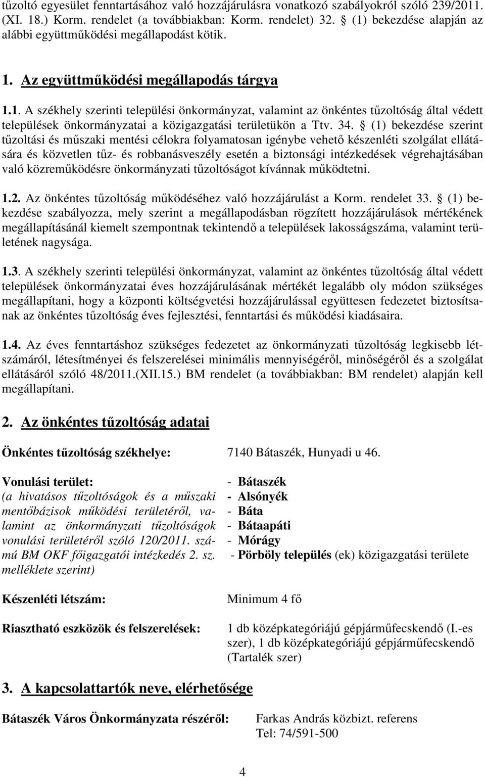 34. (1) bekezdése szerint tőzoltási és mőszaki mentési célokra folyamatosan igénybe vehetı készenléti szolgálat ellátására és közvetlen tőz- és robbanásveszély esetén a biztonsági intézkedések