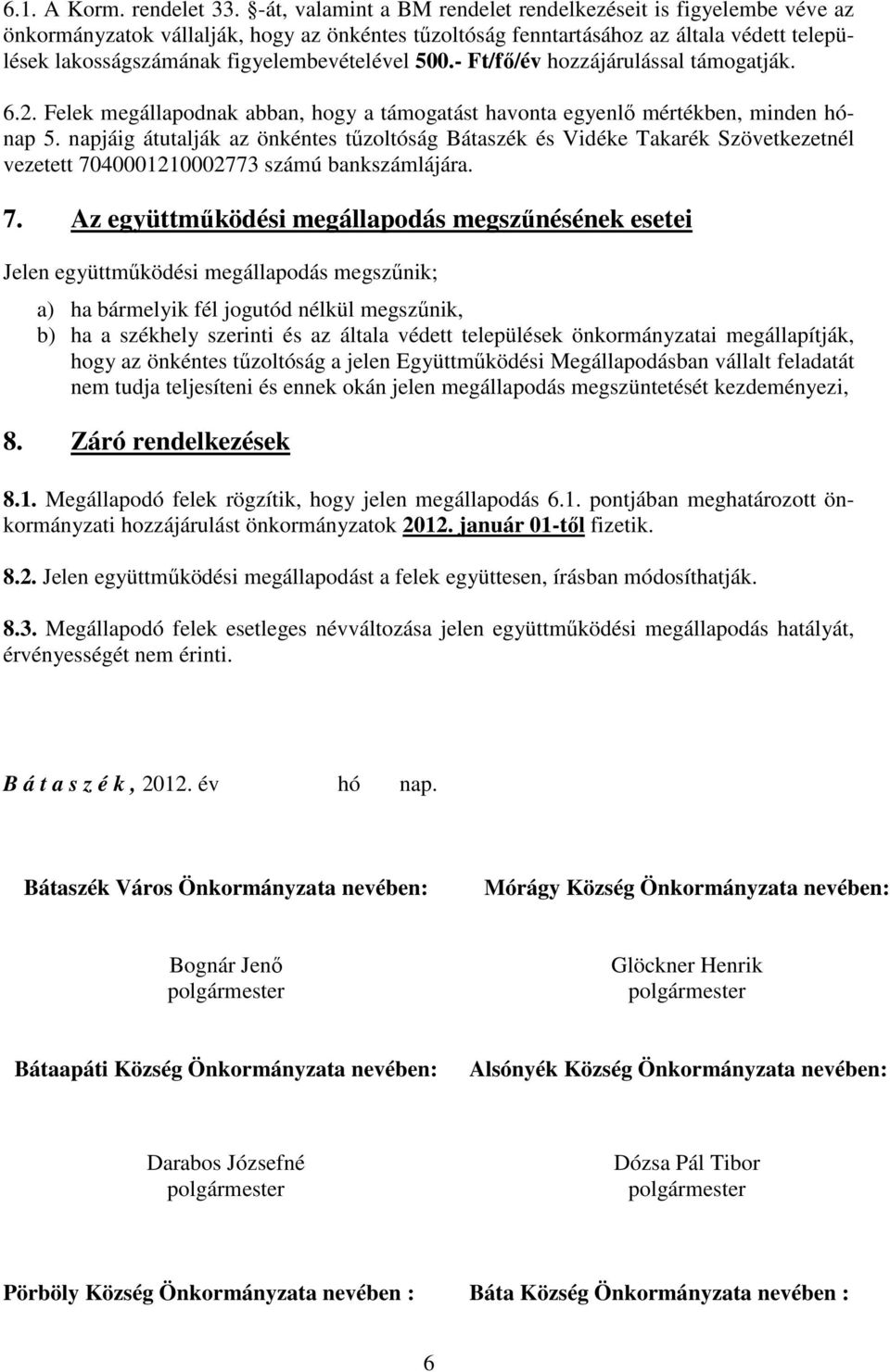 500.- Ft/fı/év hozzájárulással támogatják. 6.2. Felek megállapodnak abban, hogy a támogatást havonta egyenlı mértékben, minden hónap 5.