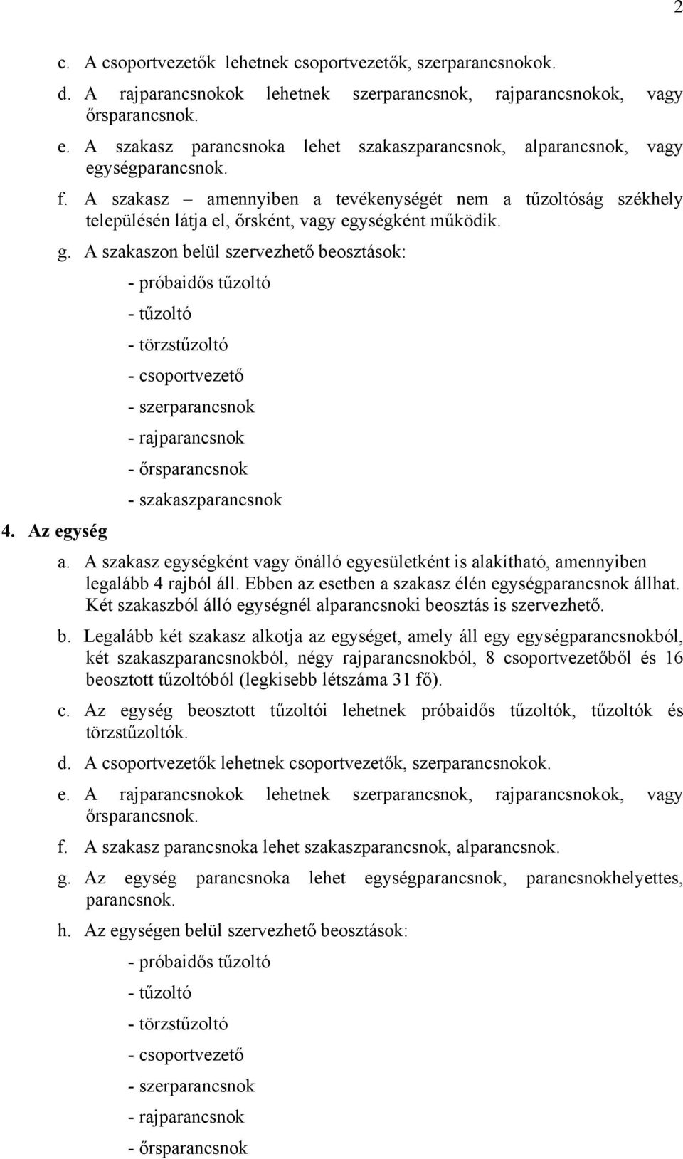 A szakasz amennyiben a tevékenységét nem a tűzoltóság székhely településén látja el, őrsként, vagy egységként működik. g.