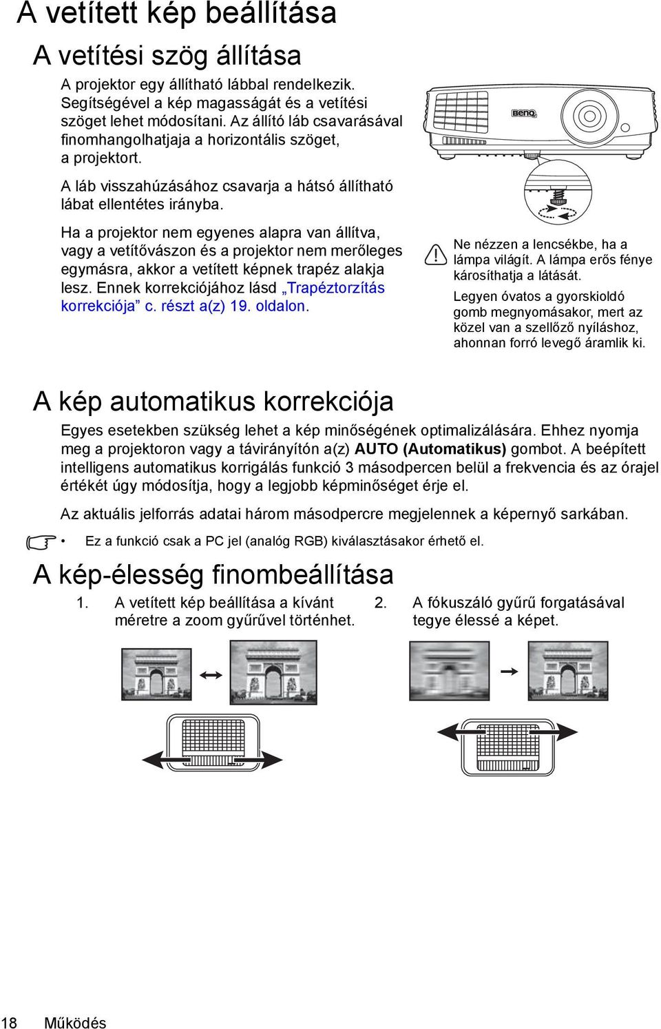 Ha a projektor nem egyenes alapra van állítva, vagy a vetítővászon és a projektor nem merőleges egymásra, akkor a vetített képnek trapéz alakja lesz.