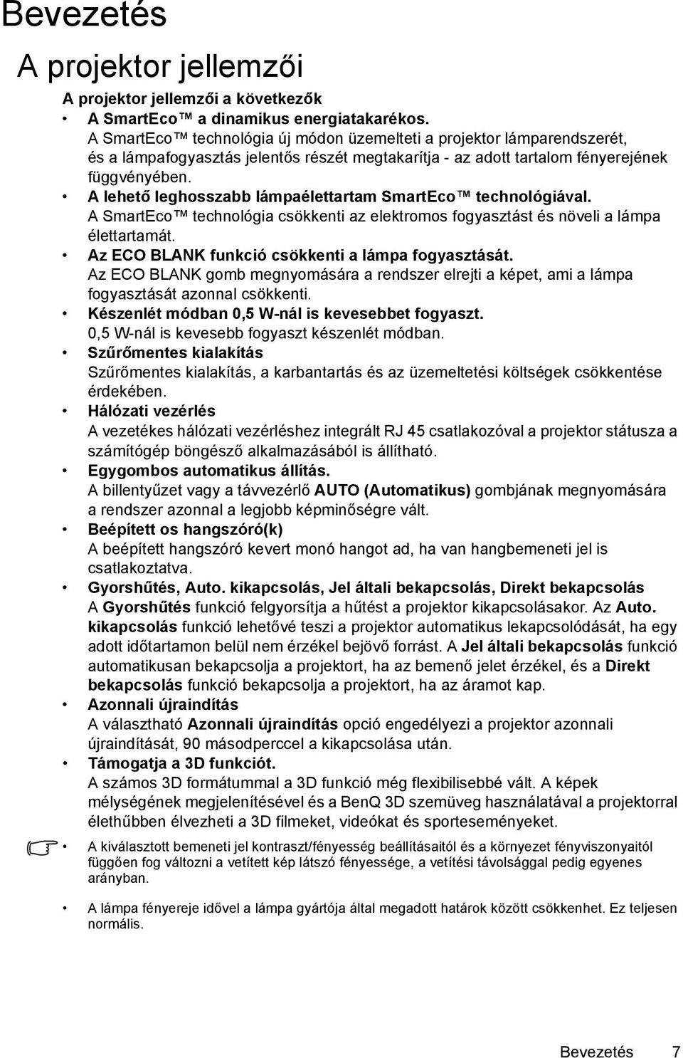 A lehető leghosszabb lámpaélettartam SmartEco technológiával. A SmartEco technológia csökkenti az elektromos fogyasztást és növeli a lámpa élettartamát.