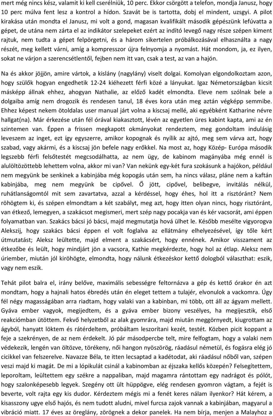 kiment rajtuk, nem tudta a gépet felpörgetni, és a három sikertelen próbálkozásával elhasználta a nagy részét, meg kellett várni, amíg a kompresszor újra felnyomja a nyomást.